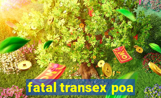 fatal transex poa